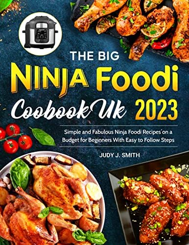 The Big Ninja Foodi Cookbook UK 2023 : Simple and Fabulous Ninja Foodi Recipes on a Budget for Beginners With Easy to Follow Steps