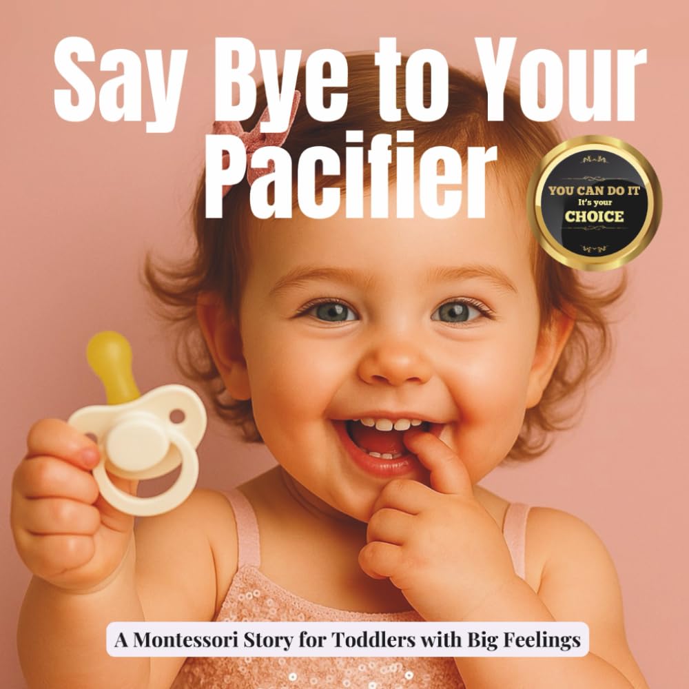 Say Bye to Your Pacifier: A Calm, Montessori-aligned Empowering Book for Toddlers Weaning Off the Pacifier (Little Heart, Big Feelings)