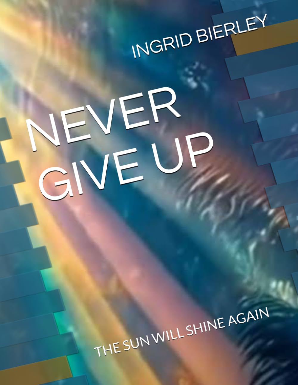NEVER GIVE UP: THE SUN WILL SHINE AGAIN