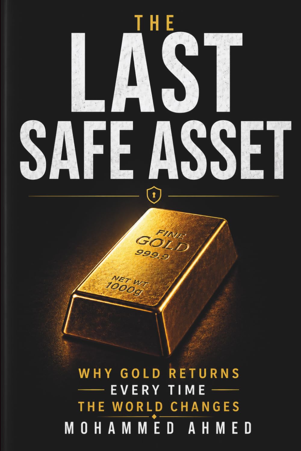 THE LAST SAFE ASSET: Why Gold Returns Every Time the World Changes (Global Crisis Investing Series)