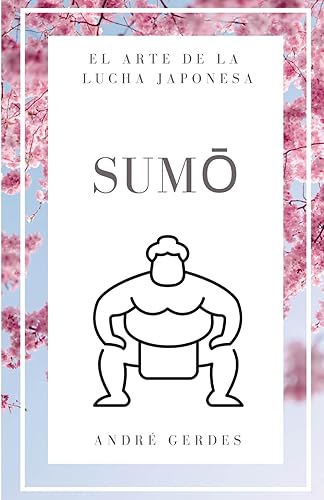 Sumo el arte de la lucha japonesa La guía breve y el libro de referencia sobre la técnica, la terminología y la tradición del deporte japonés