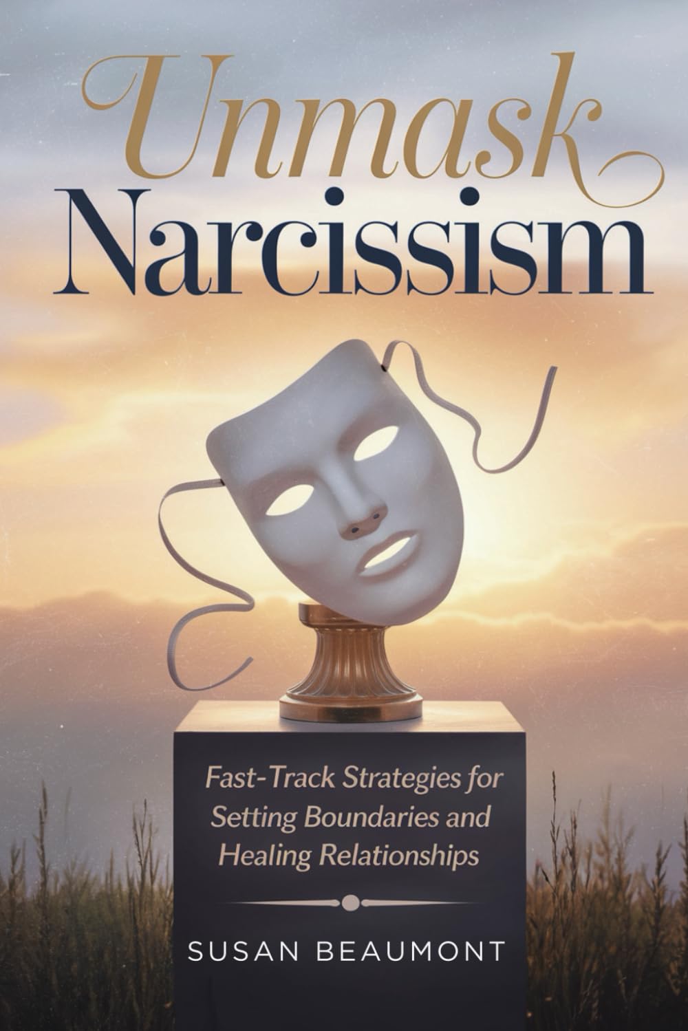 Unmask Narcissism: Fast-Track Strategies for Setting Boundaries and Healing Relationships
