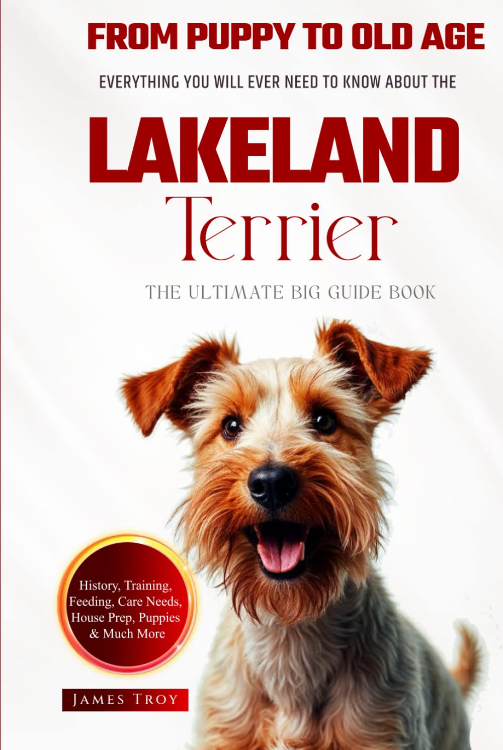 The Ultimate Lakeland Terrier Big Guide: Everything You Will Ever Need To Know About The Lakeland Terrier Book