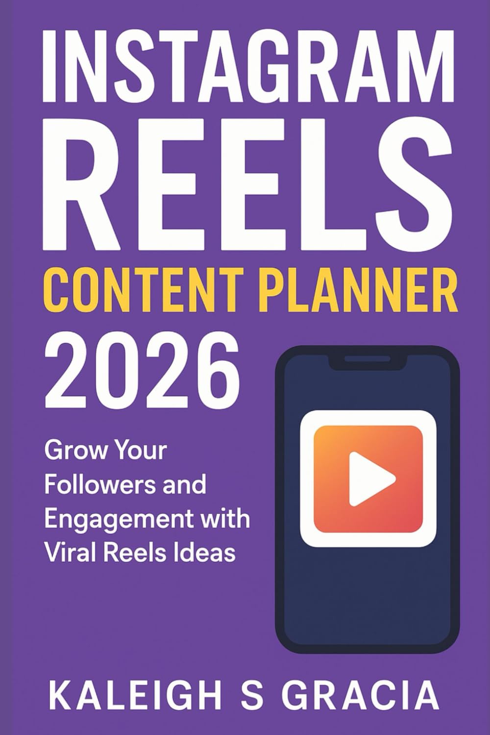 Instagram Reels Content Planner 2026 EDITION: Grow Your Followers and Engagement with Viral Reels Ideas