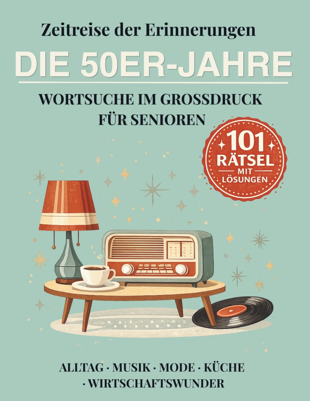 Zeitreise der Erinnerungen: Die 50er Jahre: Wortsuche im Großdruck für Senioren mit 101 Rätseln rund um Alltag, Musik, Mode, Küche und Wirtschaftswunder