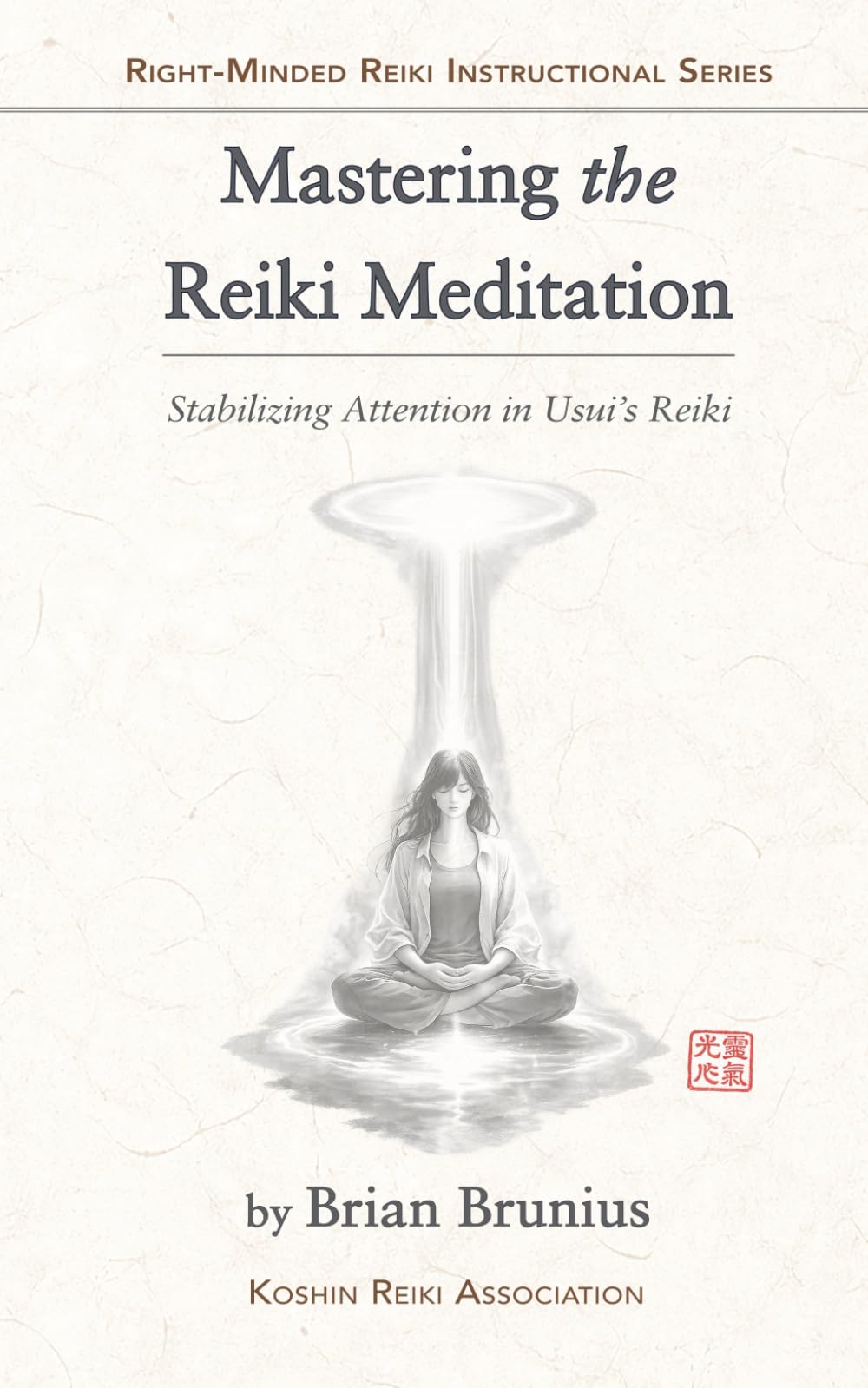 Mastering the Reiki Meditation: Stabilizing Attention in Usui’s Reiki (Right-Minded Reiki Instructional Series)