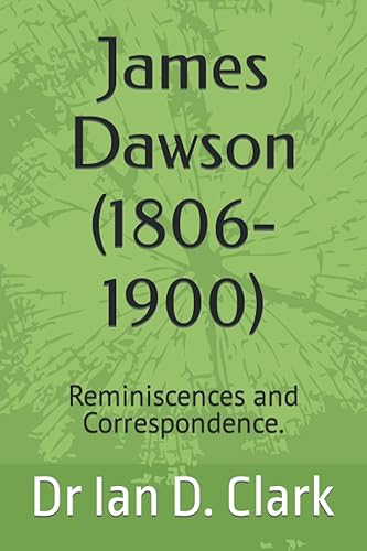 James Dawson (1806-1900): Reminiscences and Correspondence. (Reminiscences and Correspondence of early colonial Victorians)