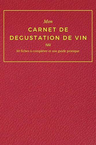 Carnet de dégustation de vin : Guide complet pour apprendre à déguster un vin | 50 fiches à remplir pour noter et évaluer vos dégustations de vin | Idée cadeau pour les épicuriens