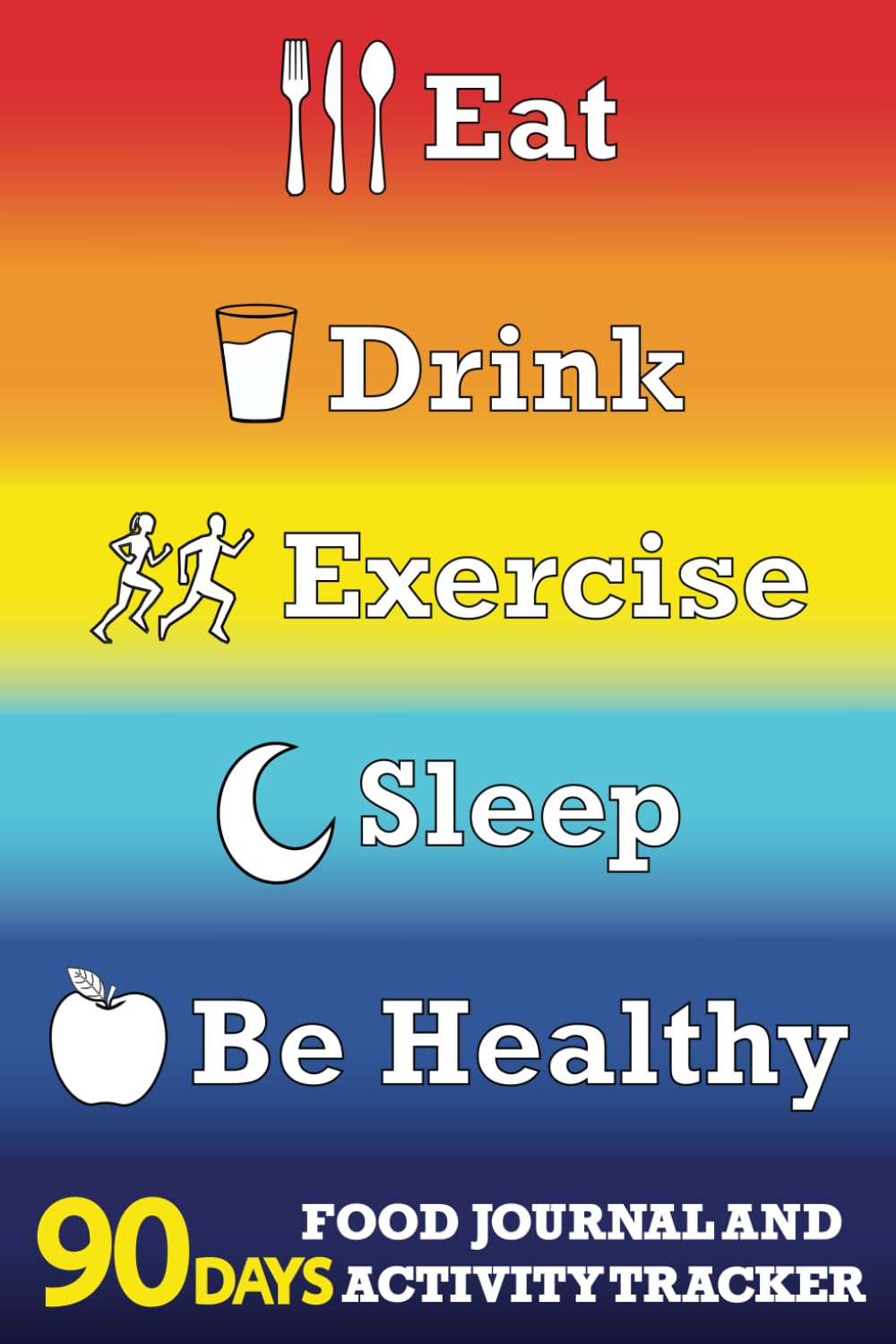 Eat Drink Exercise Sleep Be Healthy 90 Days Food Journal And Activity Tracker: Daily Food and Exercise Journal, Healthy Living, Meal and Exercise Notebook, Daily Meals and Exercises... Planner