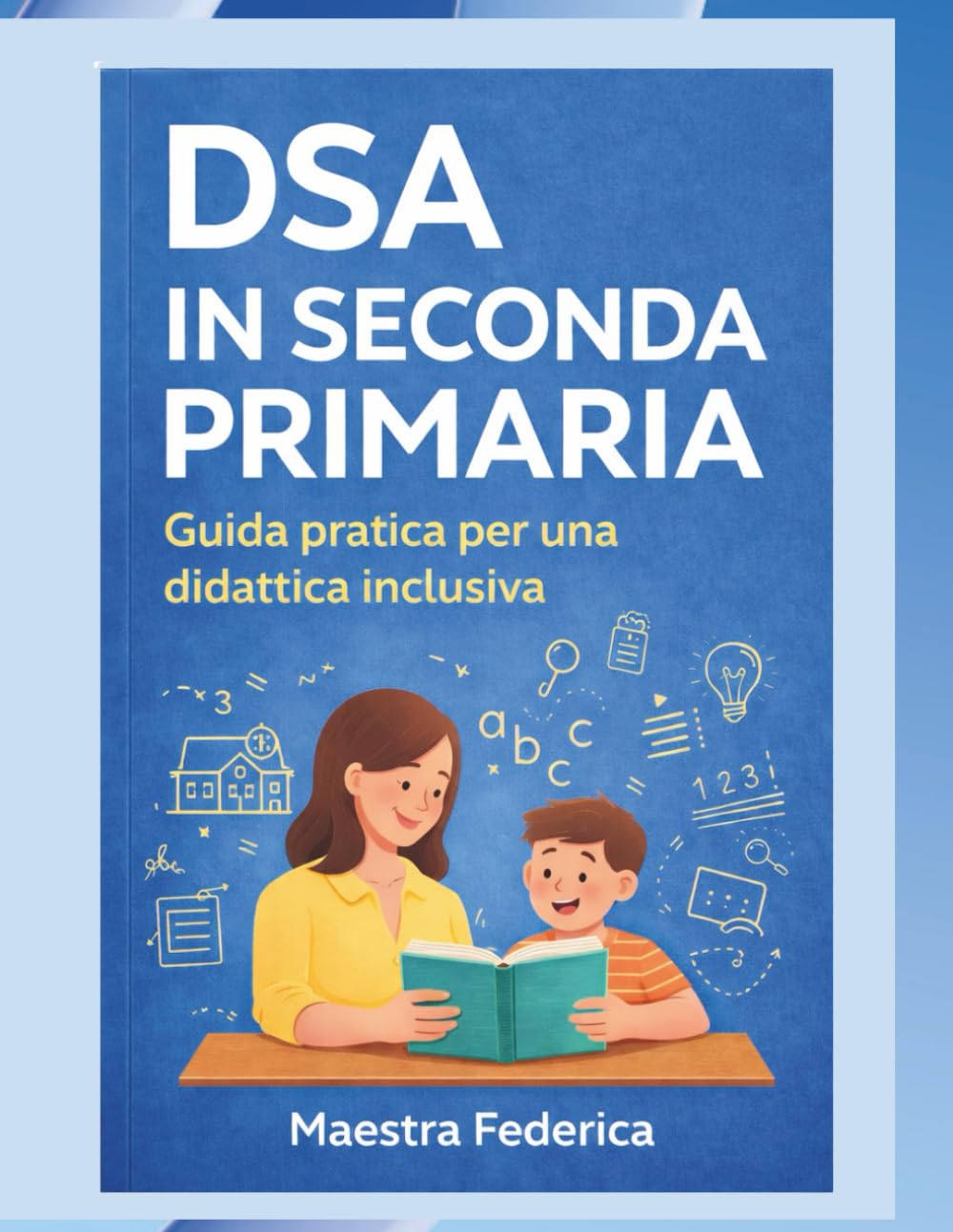 DSA IN SECONDA PRIMARIA: Guida pratica per una didattica inclusiva (con strategie operative e strumenti pronti all’uso)
