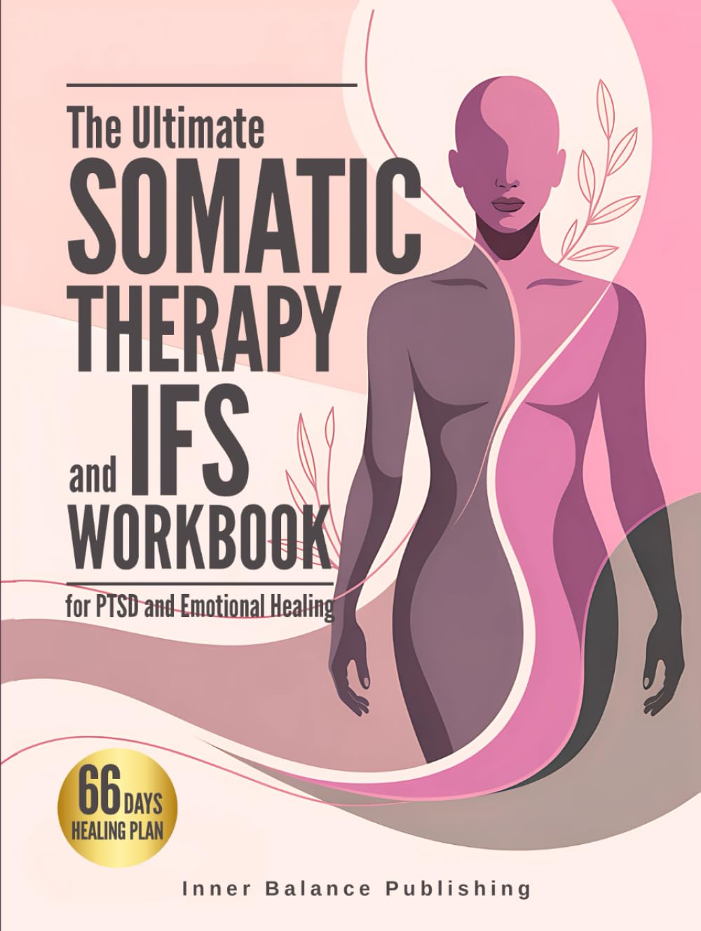 The Ultimate Somatic Therapy and IFS Workbook for PTSD and Emotional Healing: 66 Days to Heal Trauma, Quiet Racing Thoughts, and Unlock Resilience for ... Strength (The 66-Day Healing Series)