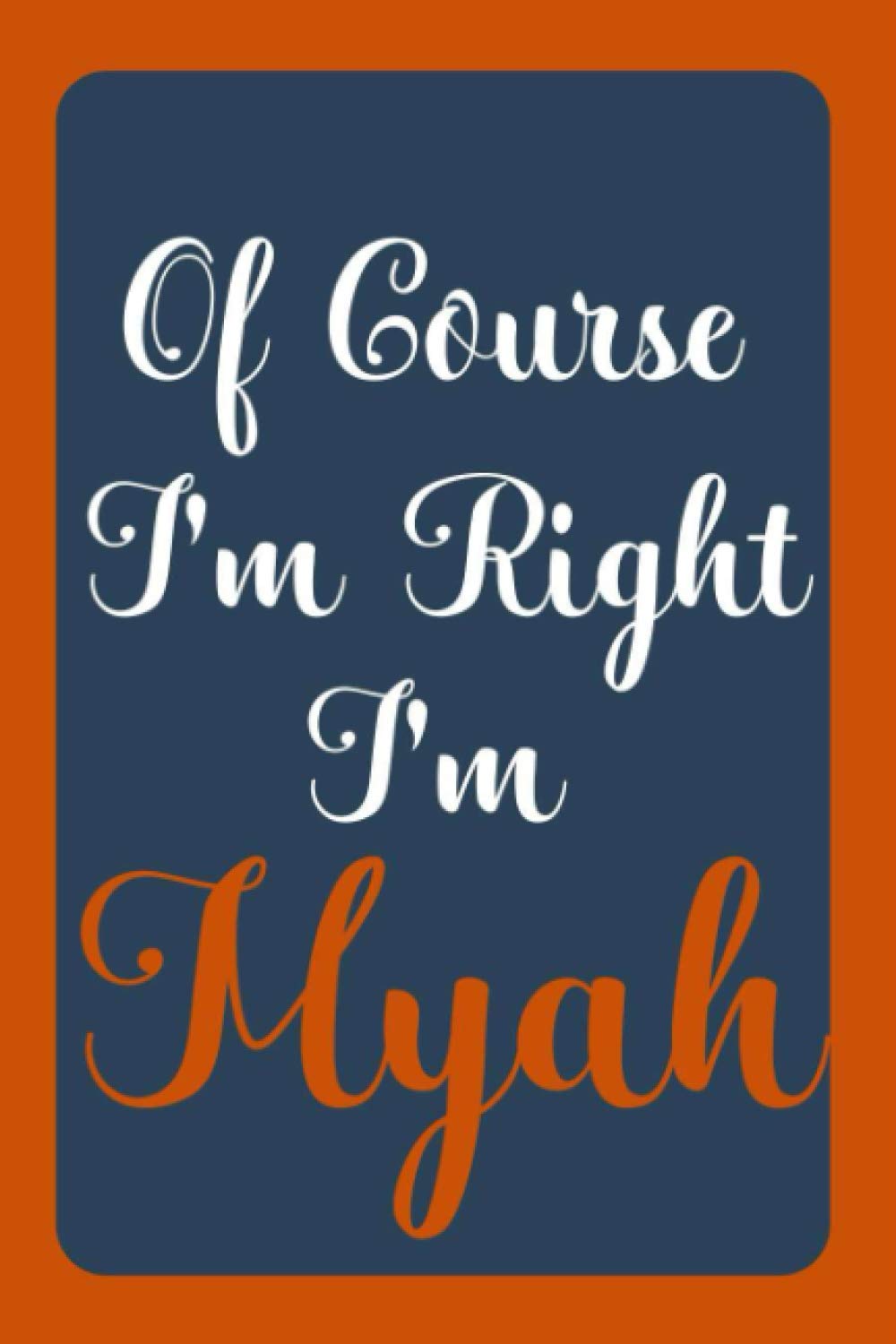 Of Course I'm Right I'm Myah: Notebook Gift, Myah name diary gifts, personalized notebook Myah, Gift Idea for Myah, 120 Pages