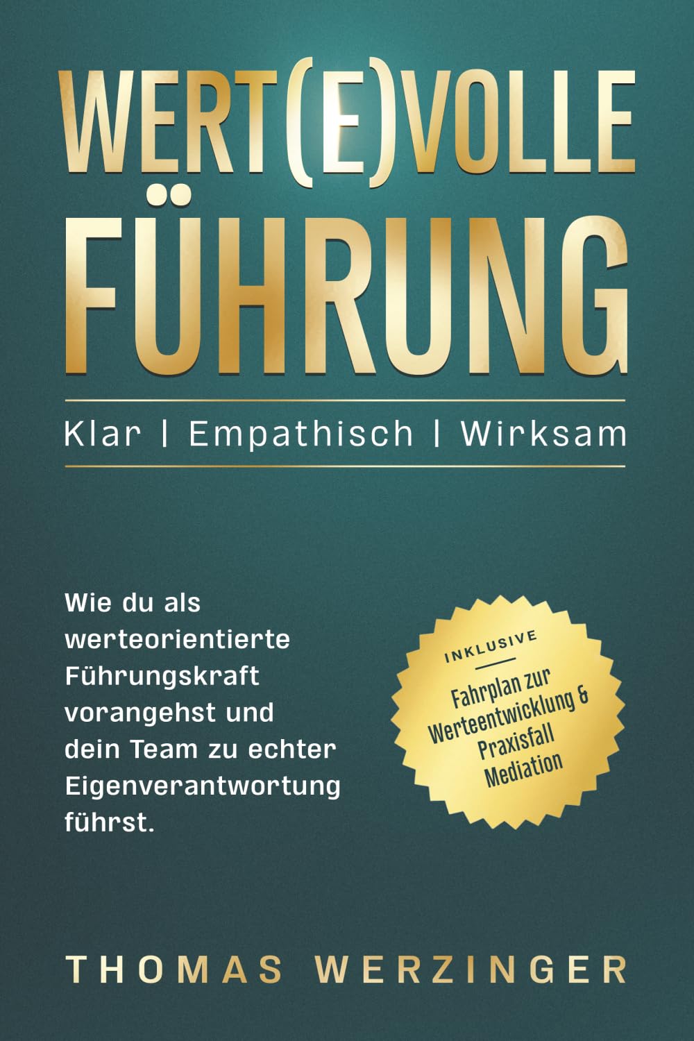 WERT(E)VOLLE FÜHRUNG: Klar, empathisch, wirksam führen - Wie du als werteorientierte Führungskraft vorangehst und dein Team zu echter Eigenverantwortung führst.
