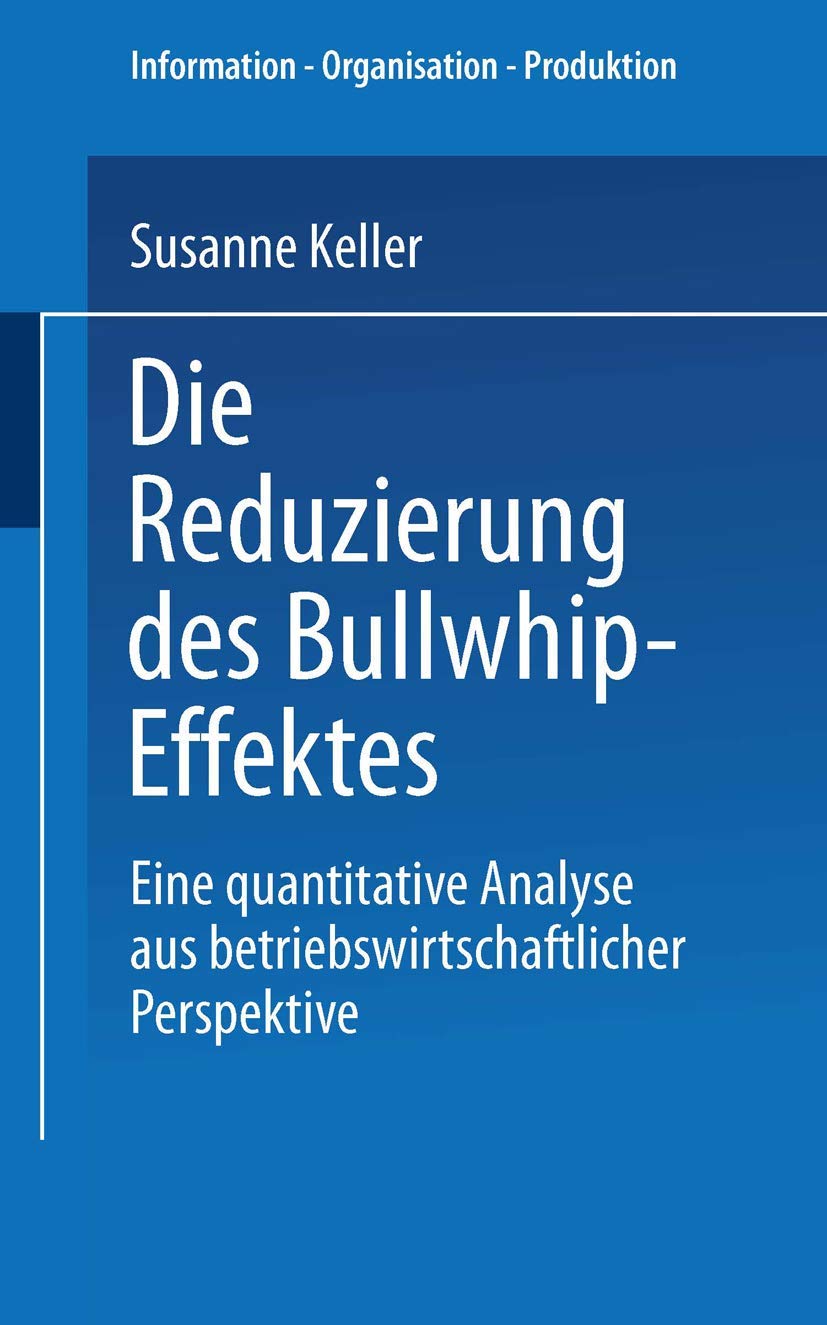 Die Reduzierung des Bullwhip-Effektes: Eine quantitative Analyse aus betriebswirtschaftlicher Perspektive (Information - Organisation - Produktion) (German Edition)
