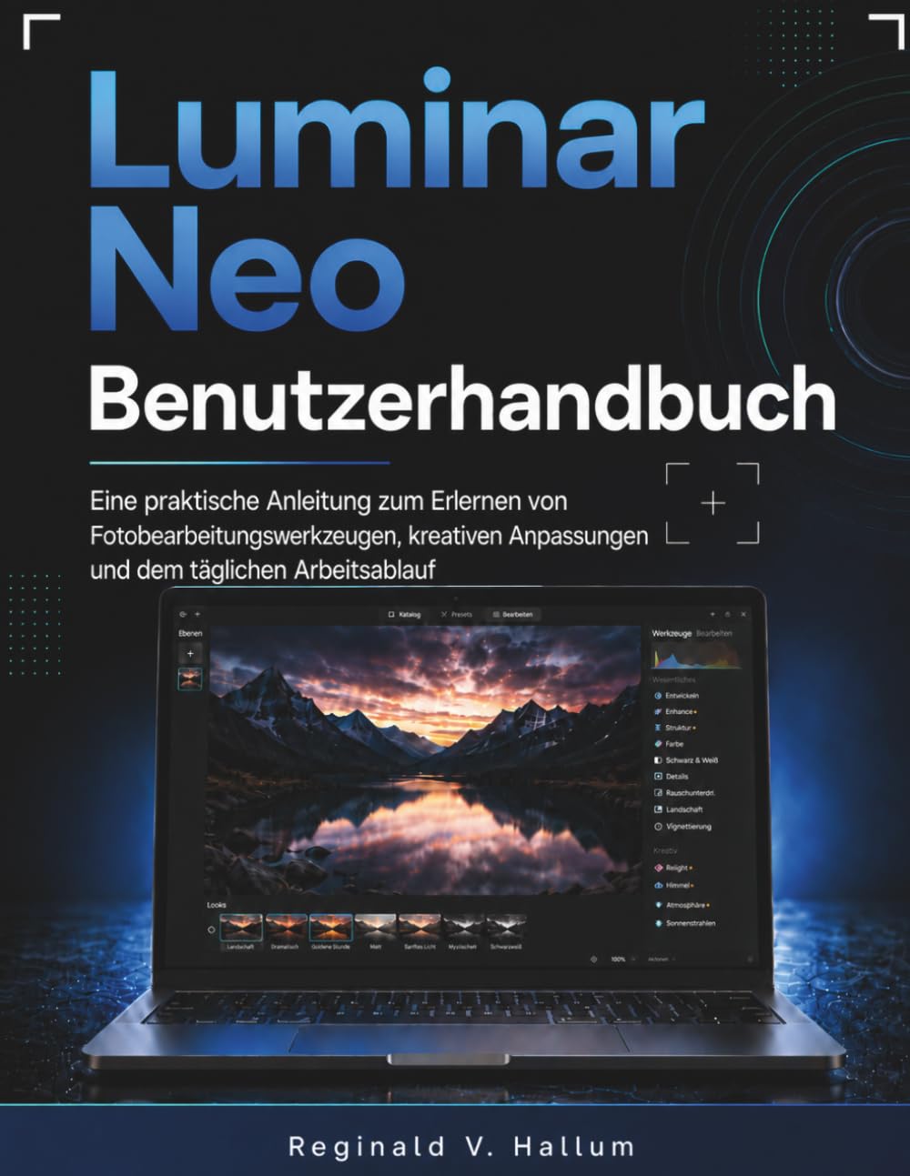 Luminar Neo Benutzerhandbuch: Eine praktische Anleitung zum Erlernen von Fotobearbeitungswerkzeugen, kreativen Anpassungen und dem täglichen Arbeitsablauf