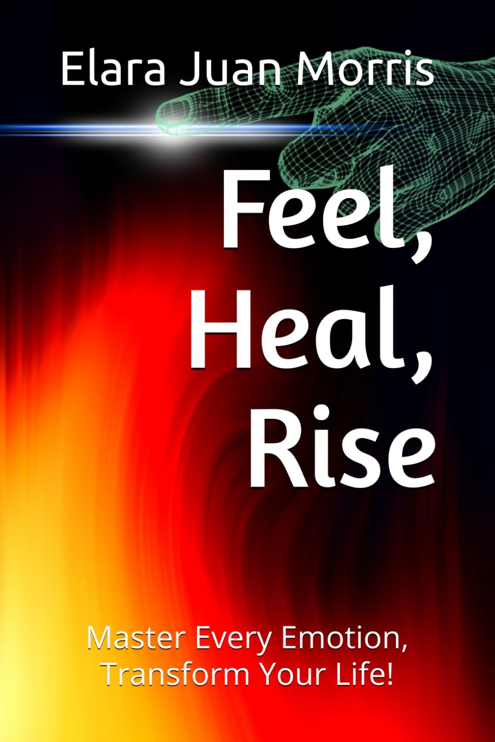 Feel, Heal, Rise: Master Every Emotion, Transform Your Life!