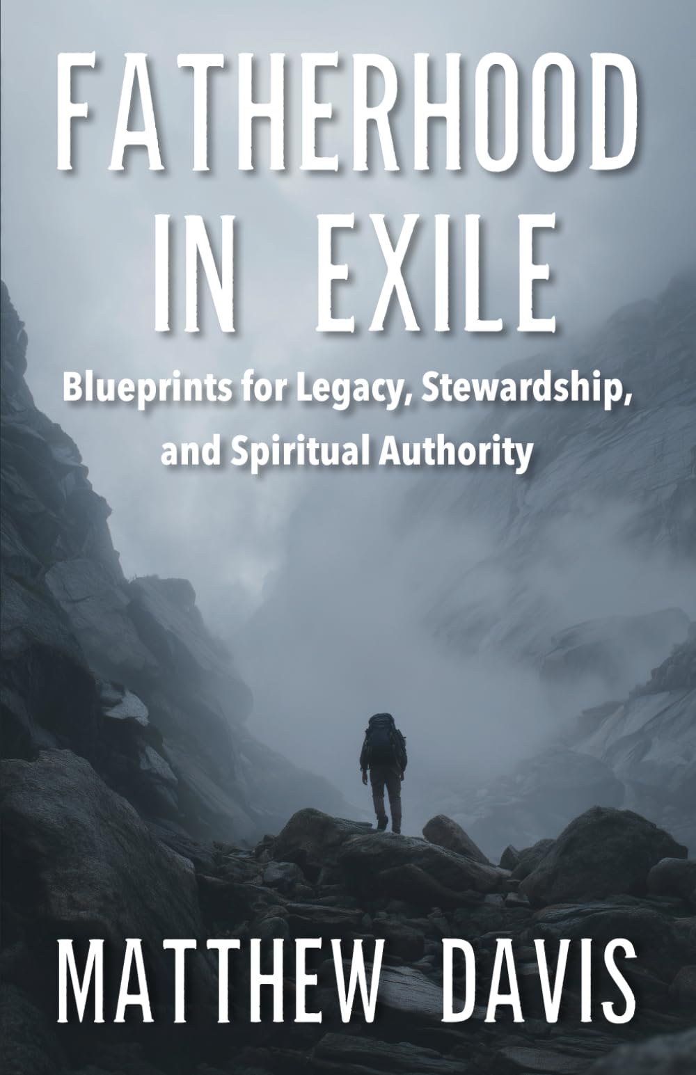 Fatherhood in Exile: Blueprints for Legacy, Stewardship, and Spiritual Authority