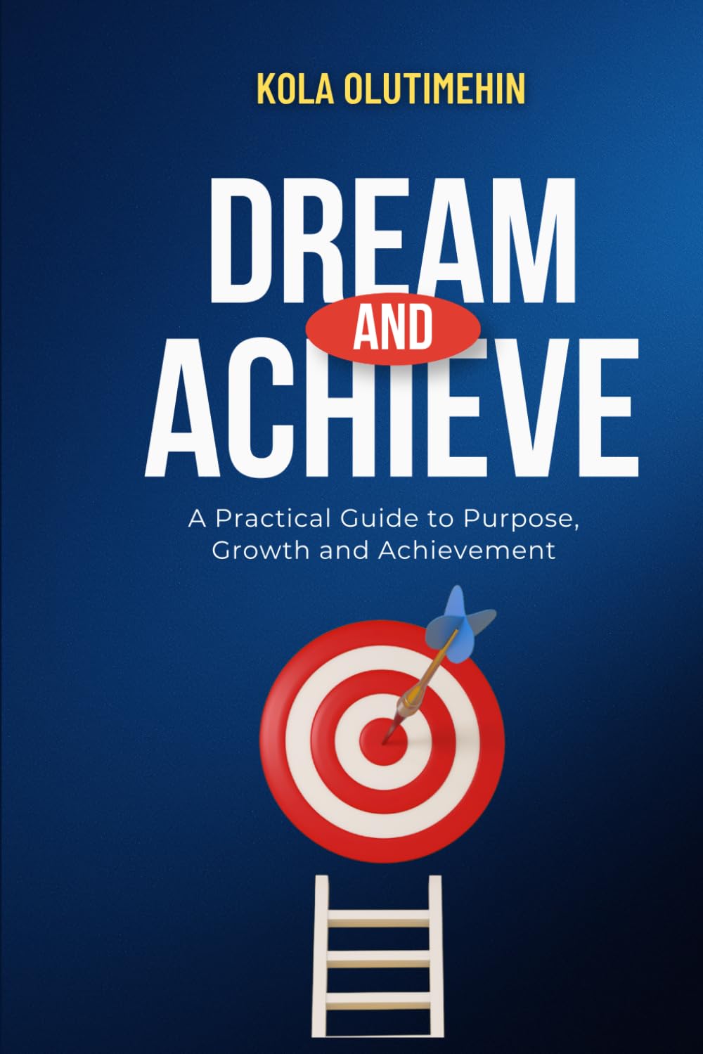 Dream and Achieve: A Practical Guide to Purpose, Growth and Achievement