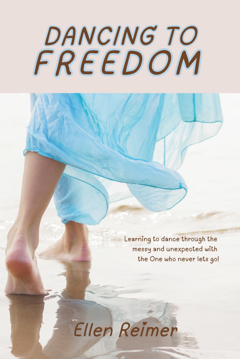 Dancing To Freedom: learning to dance through the messy and unexpected with the One who never lets go.