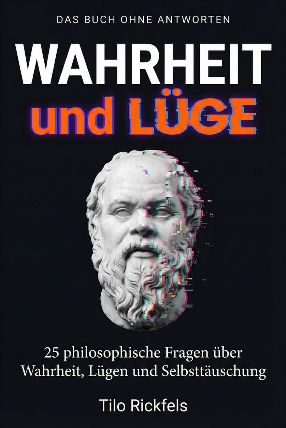 Das Buch ohne Antworten – Wahrheit und Lüge: 25 philosophische Fragen über Wahrheit, Lügen und Selbsttäuschung (Das Buch ohne Antworten - Denkbücher für die wichtigen Fragen des Lebens)