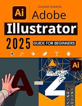 Adobe Illustrator 2025 Guide for Beginners: Master the
