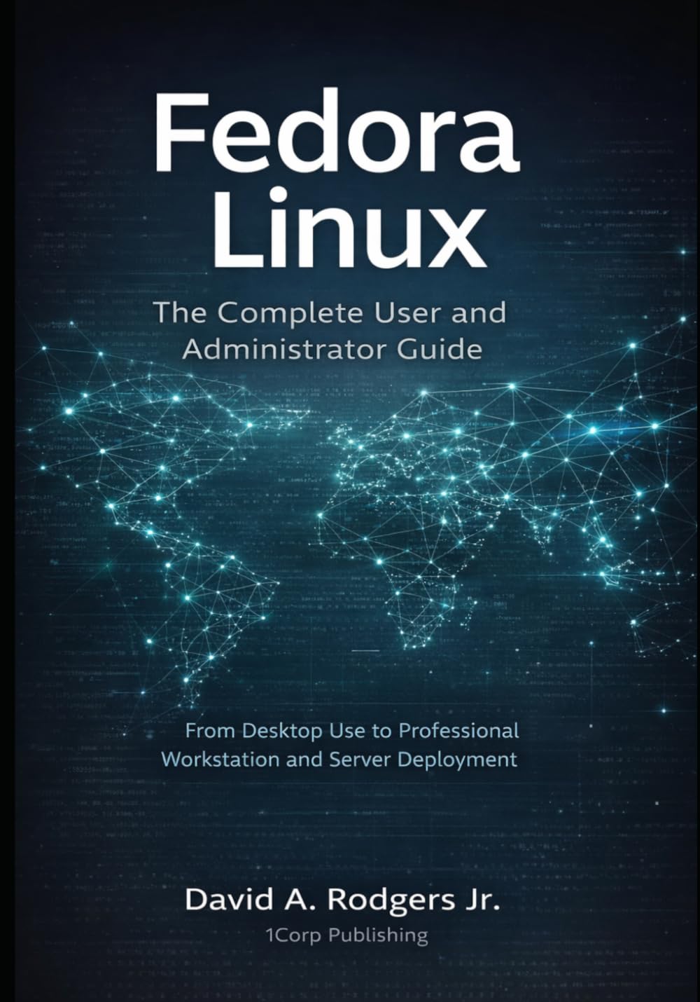 Fedora Linux: The Complete User and Administrator Guide: From Desktop Use to Professional Workstation and Server Deployment (The Modern Linux Mastery Series)