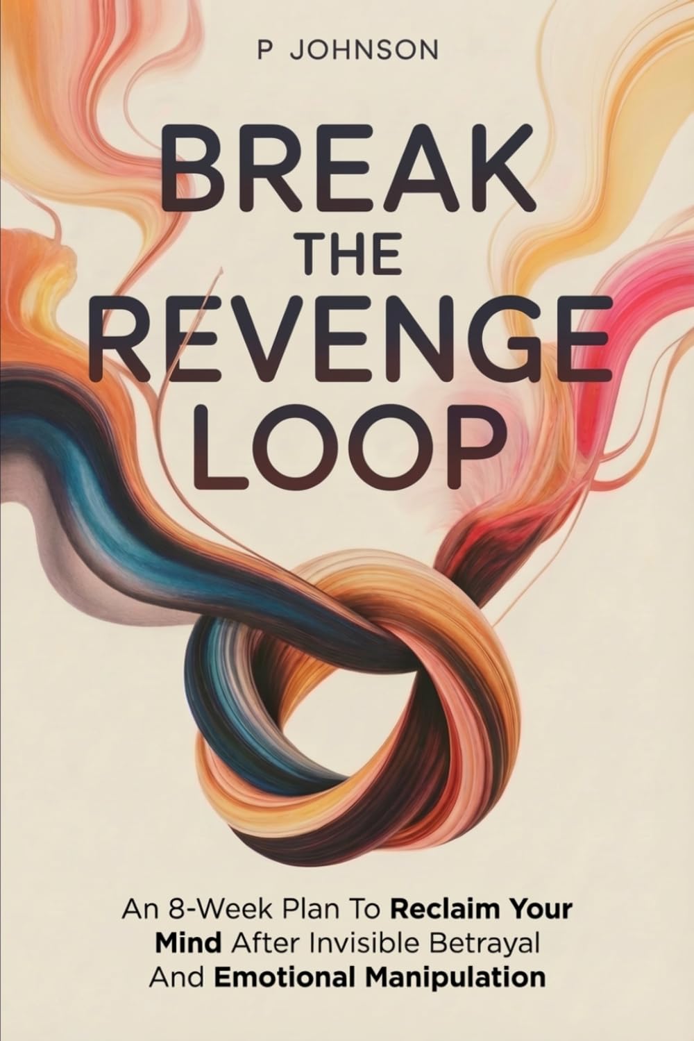 Break the Revenge Loop: An 8-Week Plan to Reclaim Your Mind After Invisible Betrayal and Emotional Manipulation