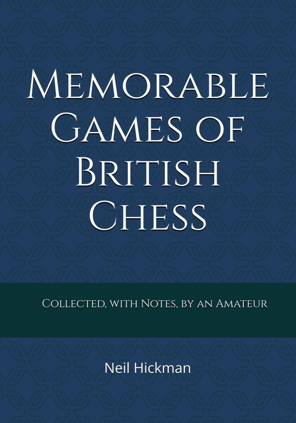 Memorable Games of British Chess: Collected, with Notes, by an Amateur