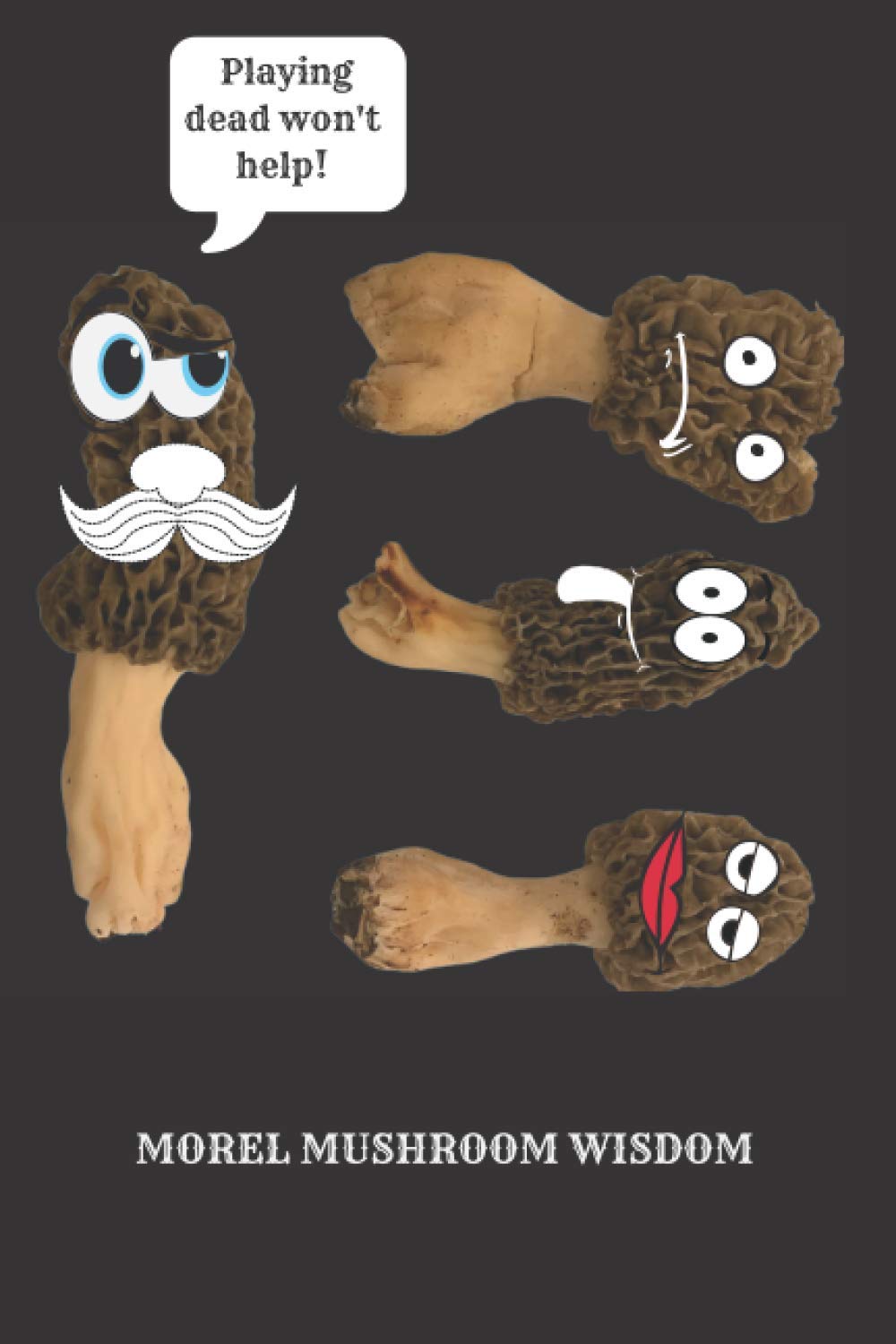 MOREL MUSHROOM WISDOM: Playing dead won’t help: 120 pages 6 X 9 JOURNAL FOR WRITING DOWN DAILY HABITS, DIARY, NOTEBOOK, OUTDOOR ENTHUSIAST, MOREL MUSHROOM LOVERS, MOREL MUSHROOM HUNTER