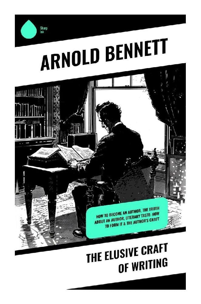 The Elusive Craft of Writing: How to Become an Author, The Truth about an Author, Literary Taste: How to Form It & The Author's Craft: Practical ... and the Professional Habits of Authorship