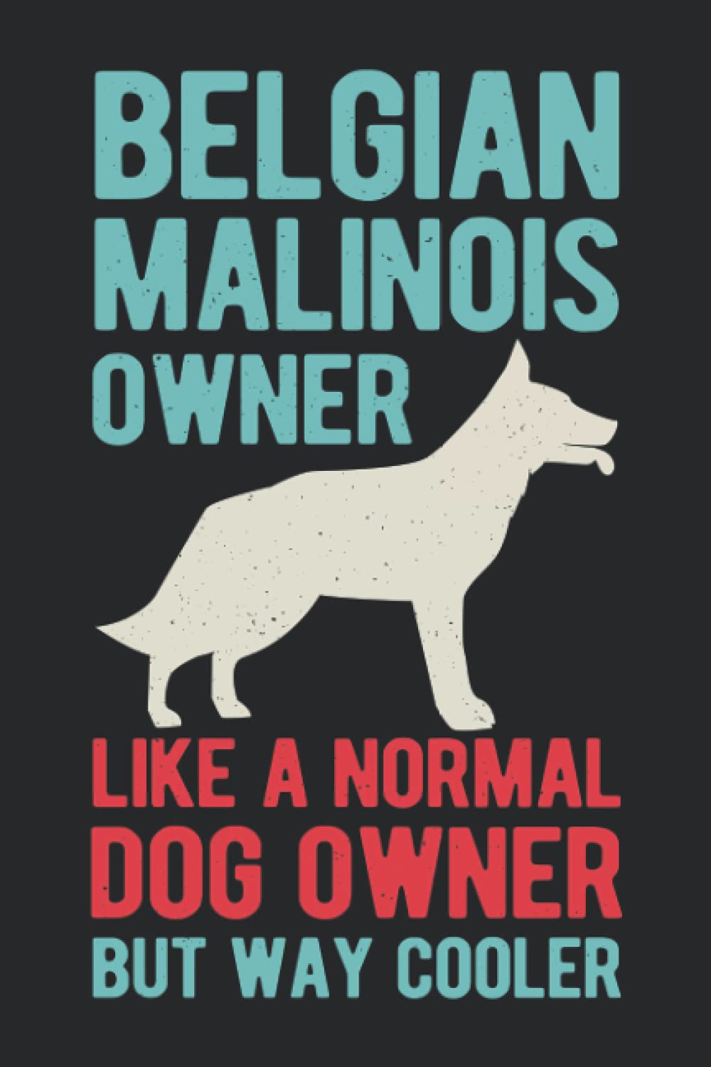 Belgian Malinois Owner Like A Normal Owner But Way Cooler: Funny Belgian Shepherd Blank Lined Book Gift For Dog Owner & Puppy Lovers