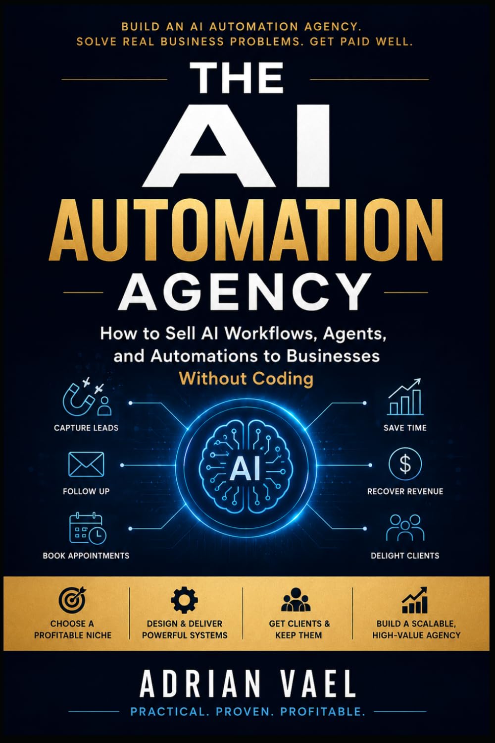 The AI Automation Agency: How to Sell AI Workflows, Agents, and Automations to Businesses Without Coding (The AI Toolkit Professional Series)