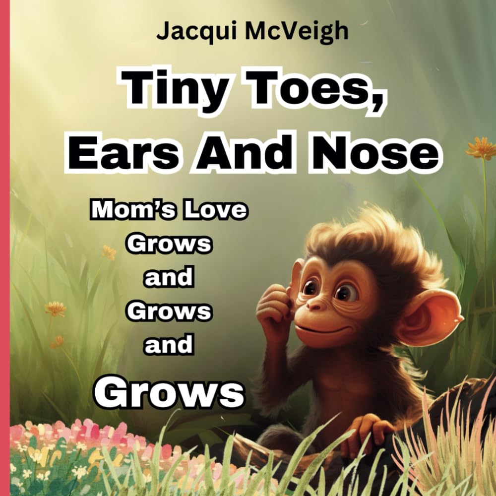 Tiny Toes, Ears And Nose, Mom’s Love Grows And Grows And Grows: Body Parts Toddler Picture Book, Tiny Toes Adventures