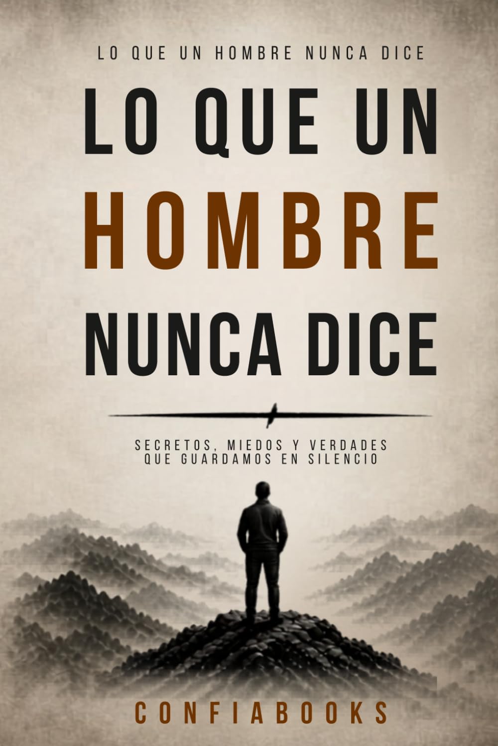 Lo que un hombre nunca dice: Un libro para escribir lo que callas, sientes y nunca aprendiste a expresar