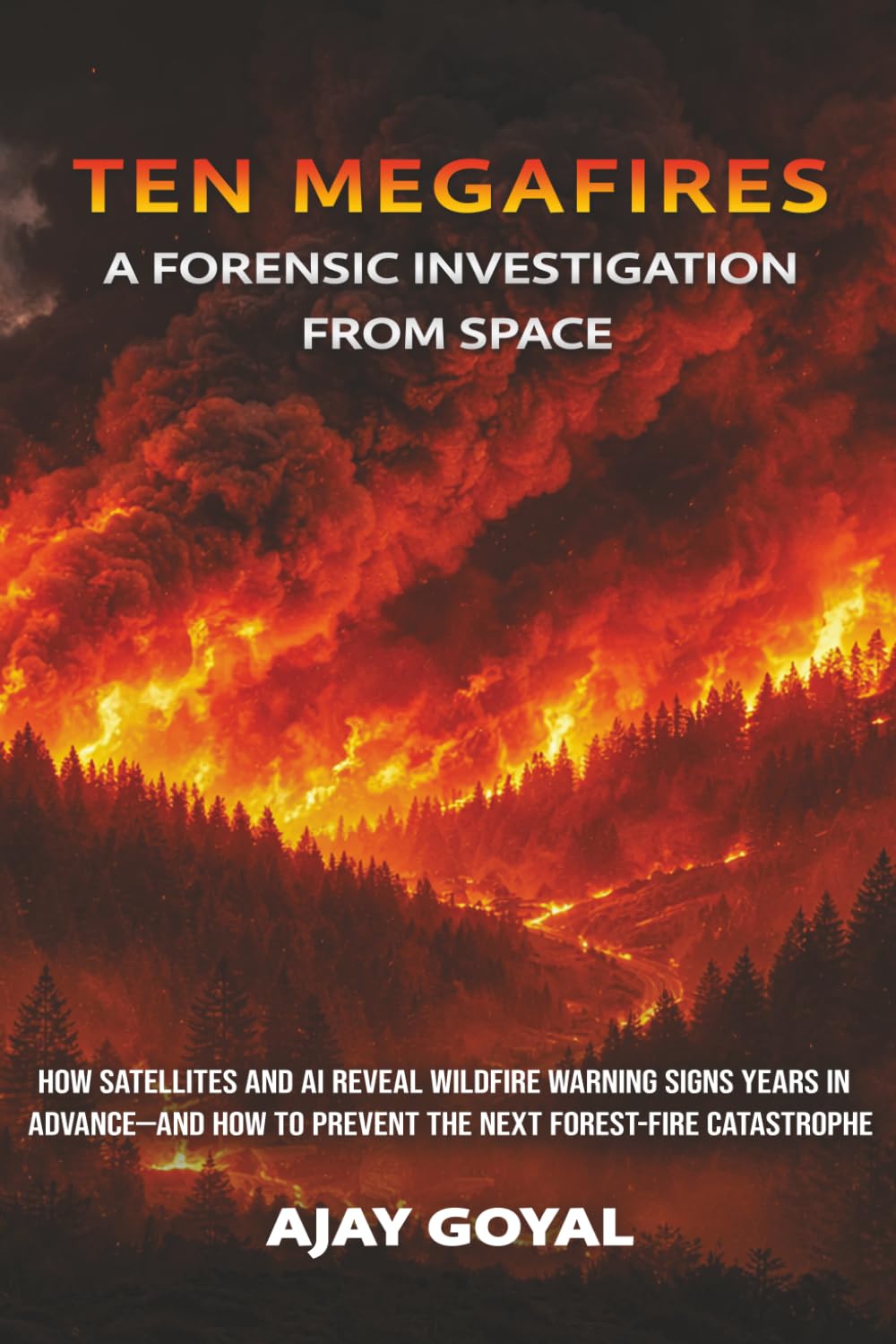 Ten Megafires : A Forensic Investigation from Space: How Satellites and AI Reveal Wildfire Warning Signs Years in Advance—and How to Prevent the Next ... (Megawildfires: Investigations from Space)