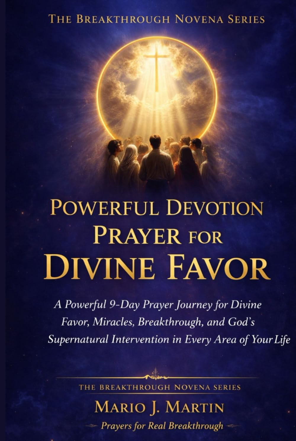 POWERFUL DEVOTION PRAYER FOR DIVINE FAVOR: A Powerful 9-Day Prayer Journey for Divine Favor, Miracles, Breakthrough, and God’s Supernatural ... Life (THE BREAKTHROUGH NOVENA COLLECTION)