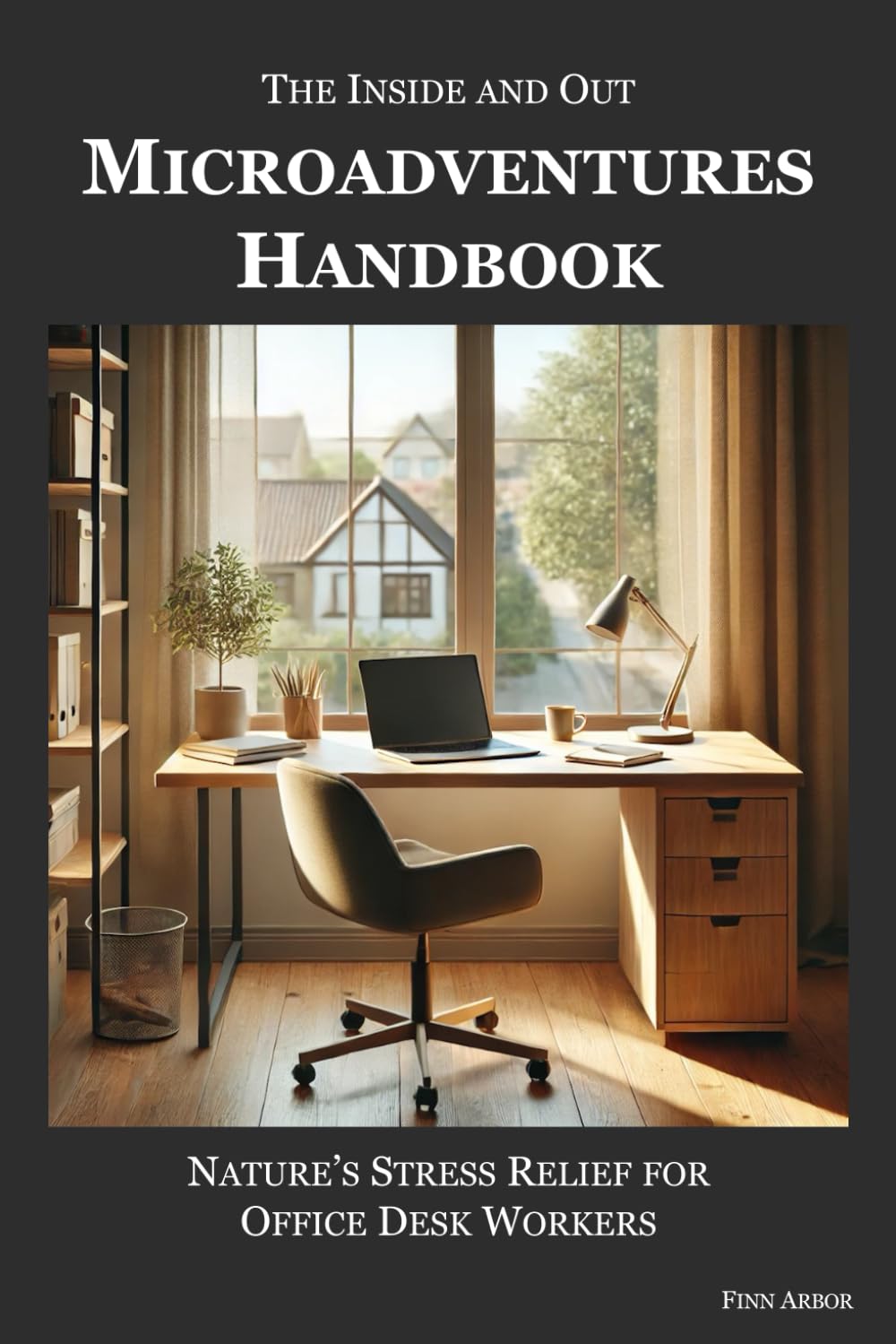 The Inside and Out Microadventures Handbook: Nature's Stress Relief for Office Desk Workers