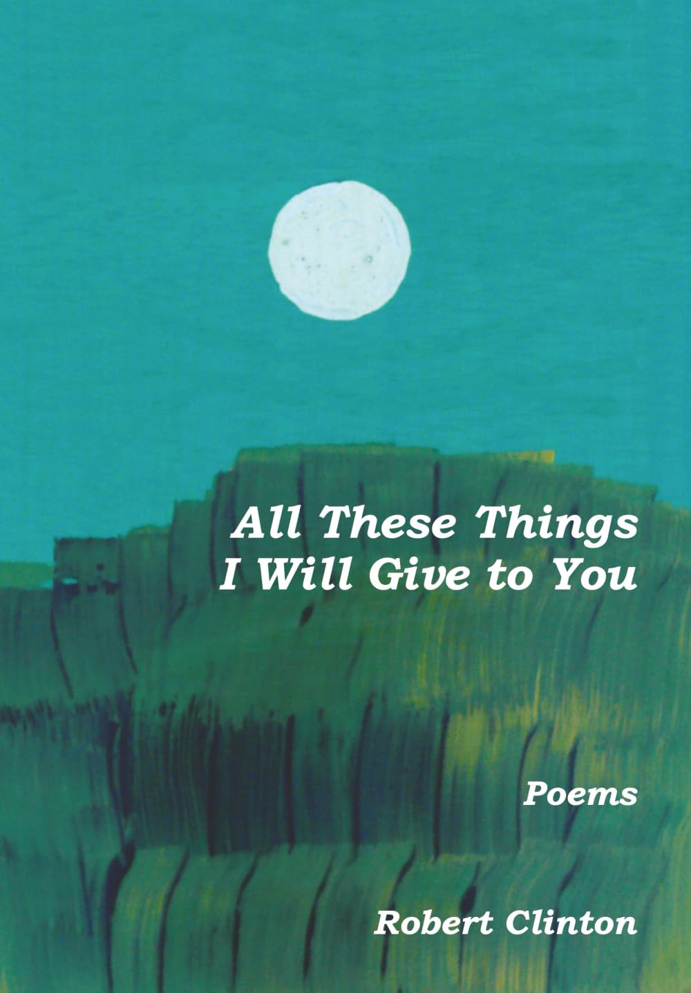 All These Things I Will Give To You: Poems