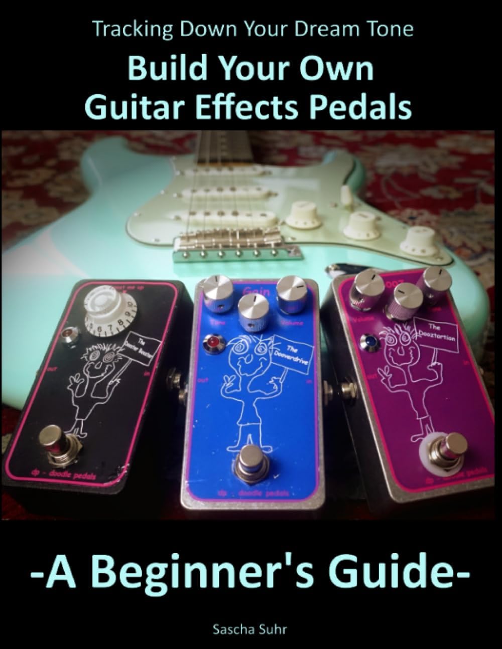 Tracking Down Your Dream Tone - Build Your Own Guitar Effects Pedals: A Beginner's Guide