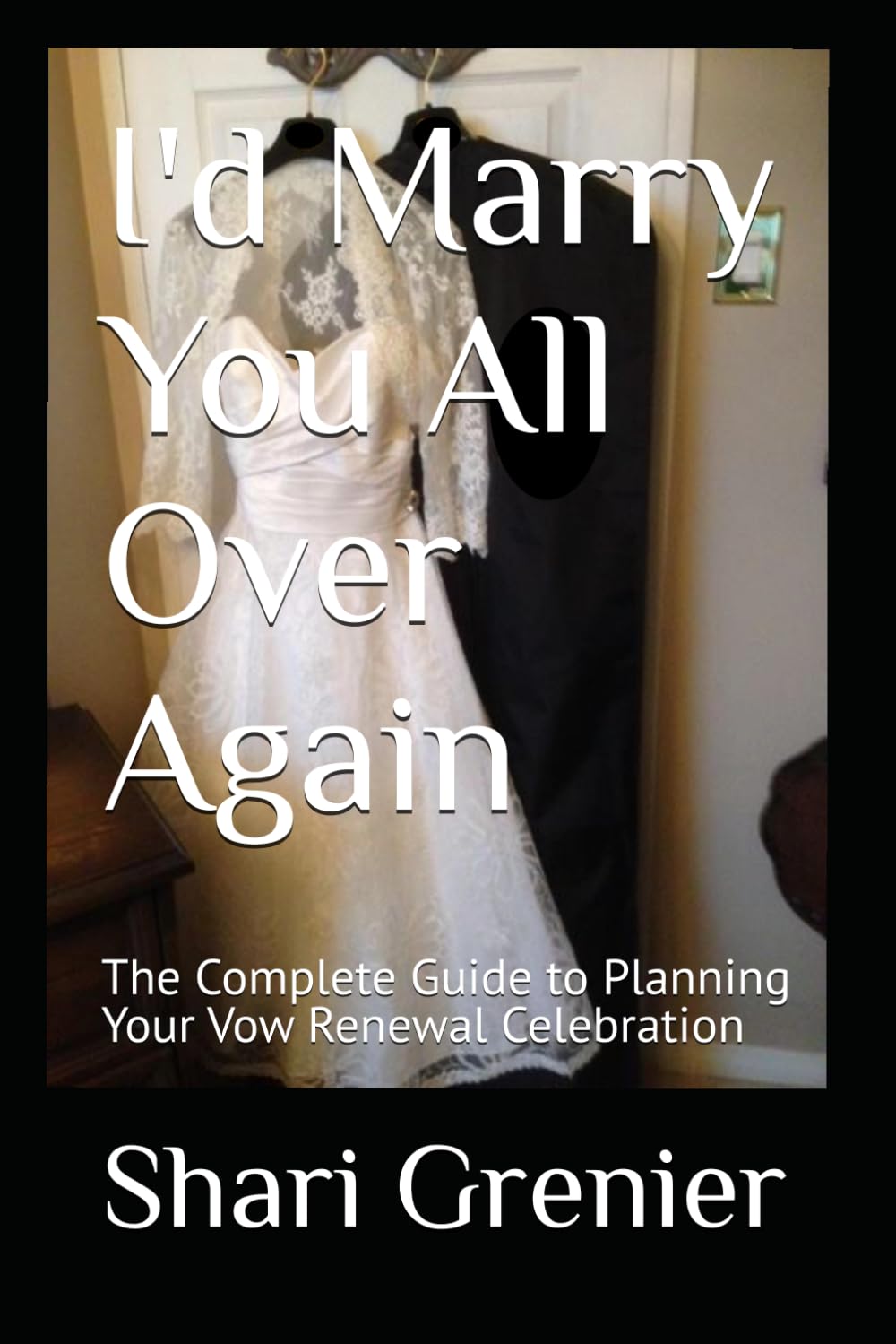 I'd Marry You All Over Again: The Complete Guide to Planning Your Vow Renewal Celebration
