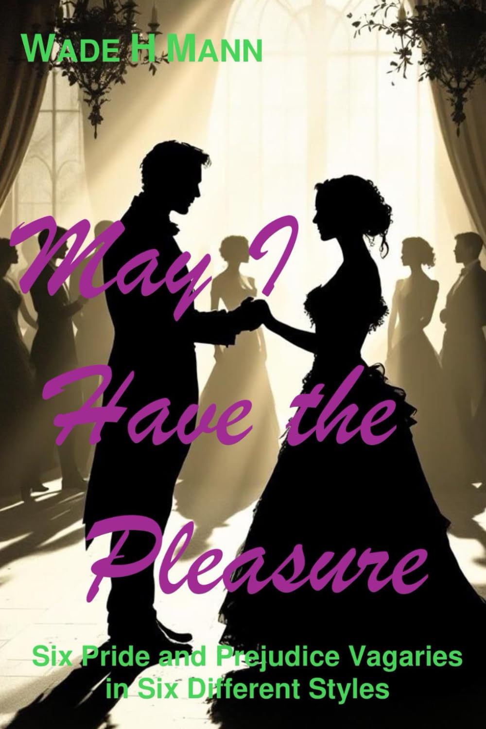 May I Have the Pleasure: Six Pride and Prejudice Stories in Six Styles (Pride and Prejudice Variations)
