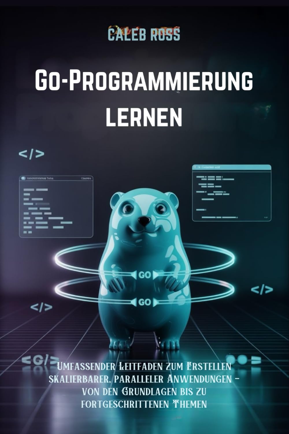 Go-Programmierung lernen: Umfassender Leitfaden zum Erstellen skalierbarer, paralleler Anwendungen – von den Grundlagen bis zu fortgeschrittenen Themen