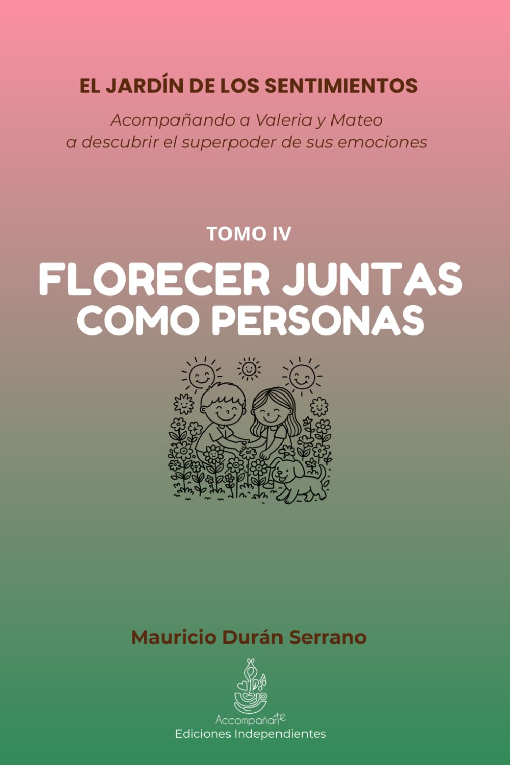 El Jardín de los Sentimientos: Florecer Juntas como Personas (Tomo IV): Guía para construir relaciones sanas y comunicación empática en familia | ... infantil | Incluye actividades por edades
