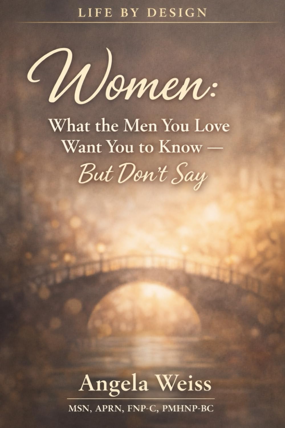Women: What the Men You Love Want You to Know: But Don't Say