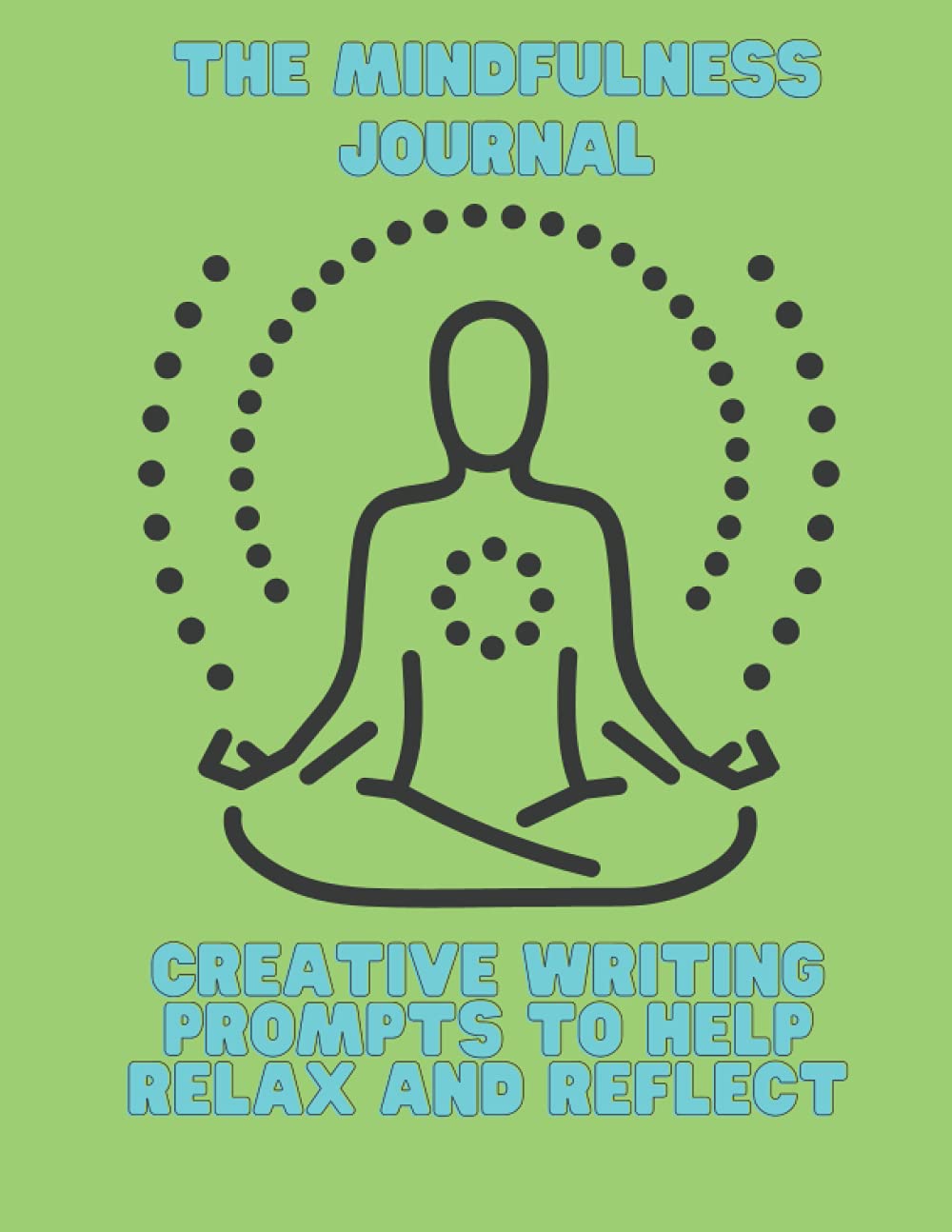 The Mindfulness Journal: Creative Writing Prompts To Help Relax And Reflect