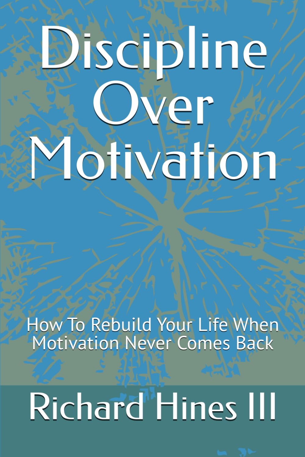 Discipline Over Motivation: How To Rebuild Your Life When Motivation Never Comes Back