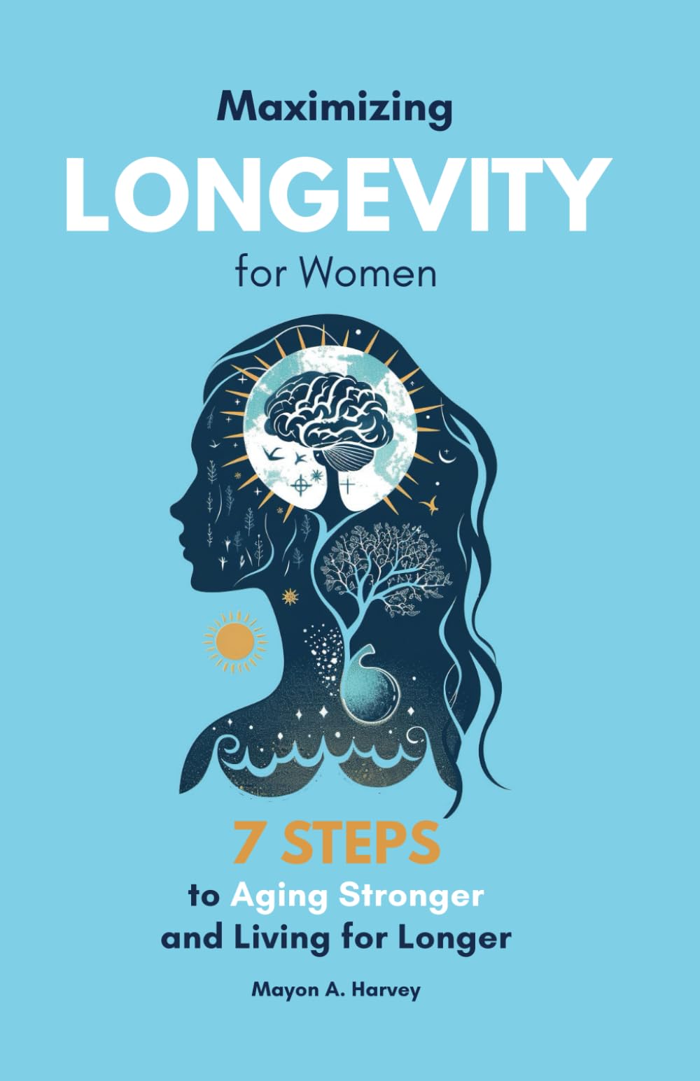 Maximizing Longevity for Women : 7 Steps to Aging Stronger and Living for Longer (Women's Health & Well-being)