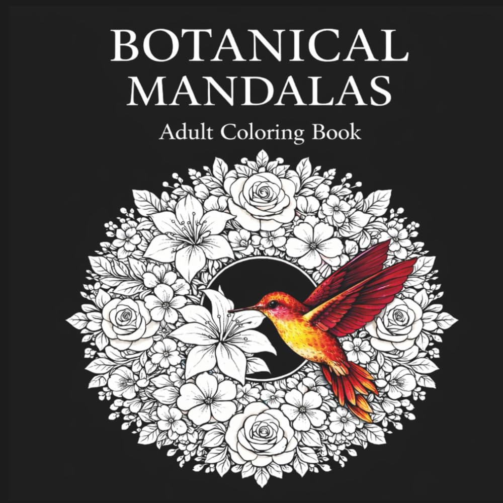 Botanical Mandalas: Adult Coloring Book – Relaxing Floral Designs for Stress Relief and Mindful Creativity (Mandala Coloring Collection)