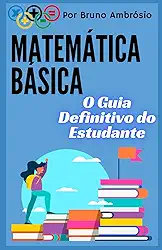 Matemática Básica: O Guia Definitivo do Estudante