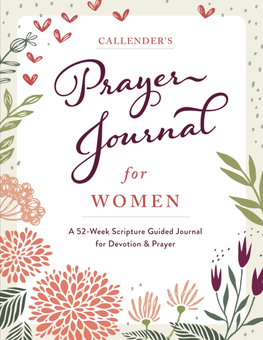 Callender's Prayer Journal For Women: A 52 Week Scripture Guided Journal for Devotion and Prayer